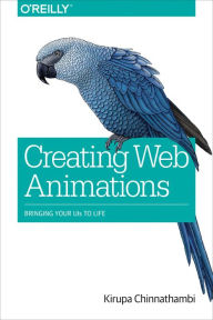Title: Creating Web Animations: Bringing Your UIs to Life, Author: Kirupa Chinnathambi