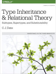 Title: Type Inheritance and Relational Theory: Subtypes, Supertypes, and Substitutability, Author: C. J. Date
