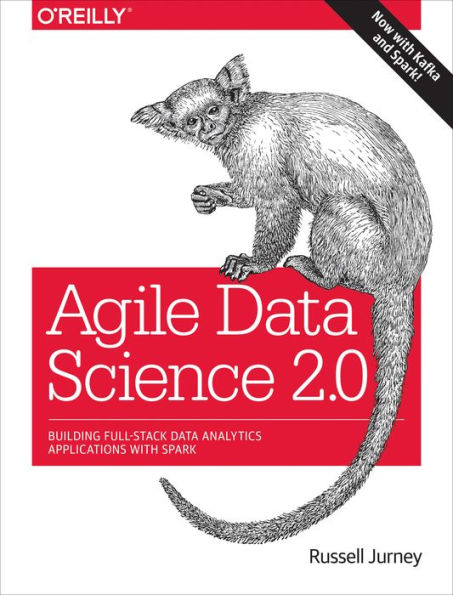 Agile Data Science 2.0: Building Full-Stack Data Analytics Applications with Spark