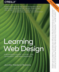 Title: Learning Web Design: A Beginner's Guide to HTML, CSS, JavaScript, and Web Graphics, Author: Jennifer Robbins