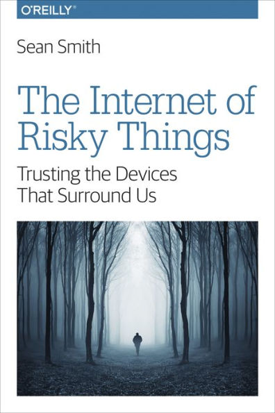 the Internet of Risky Things: Trusting Devices That Surround Us