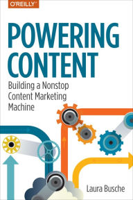 Title: Powering Content: Building a Nonstop Content Marketing Machine, Author: Laura Busche