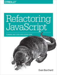 Title: Refactoring JavaScript: Turning Bad Code Into Good Code, Author: Evan Burchard