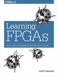 Title: Learning FPGAs: Digital Design for Beginners with Mojo and Lucid HDL, Author: Justin Rajewski