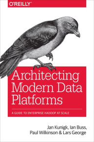 Title: Architecting Modern Data Platforms: A Guide to Enterprise Hadoop at Scale, Author: Jan Kunigk