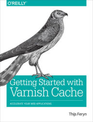 Title: Getting Started with Varnish Cache: Accelerate Your Web Applications, Author: Thijs Feryn