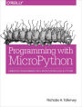 Programming with MicroPython: Embedded Programming with Microcontrollers and Python