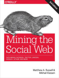 Title: Mining the Social Web: Data Mining Facebook, Twitter, LinkedIn, Instagram, GitHub, and More, Author: Matthew A. Russell