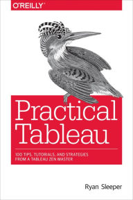 Free bookworm download full Practical Tableau: 100 Tips, Tutorials, and Strategies from a Tableau Zen Master DJVU RTF MOBI by Ryan Sleeper in English 9781491977316