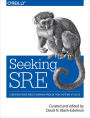 Seeking SRE: Conversations About Running Production Systems at Scale