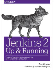 Title: Jenkins 2: Up and Running: Evolve Your Deployment Pipeline for Next Generation Automation, Author: Brent Laster