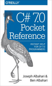 Title: C# 7.0 Pocket Reference: Instant Help for C# 7.0 Programmers, Author: Joseph Albahari