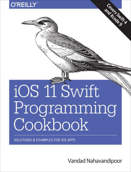 iOS 11 Swift Programming Cookbook: Solutions and Examples for Apps