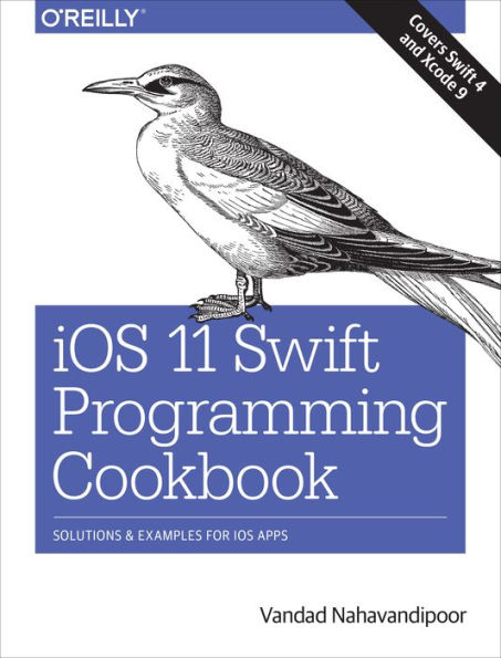 iOS 11 Swift Programming Cookbook: Solutions and Examples for iOS Apps