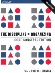 Title: The Discipline of Organizing: Core Concepts Edition, Author: Robert J. Glushko