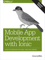 Title: Mobile App Development with Ionic, Revised Edition: Cross-Platform Apps with Ionic, Angular, and Cordova, Author: Chris Griffith