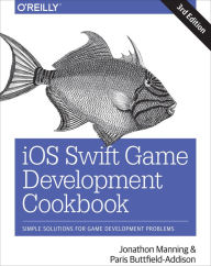 Title: iOS Swift Game Development Cookbook: Simple Solutions for Game Development Problems, Author: Jon Manning