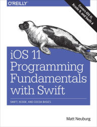 Title: iOS 11 Programming Fundamentals with Swift: Swift, Xcode, and Cocoa Basics, Author: Matt Neuburg