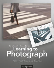 Title: Learning to Photograph - Volume 2: Visual Concepts and Composition, Author: Cora Banek