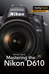 Title: Mastering the Nikon D610, Author: Darrell Young
