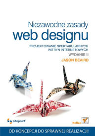 Title: Niezawodne zasady web designu. Projektowanie spektakularnych witryn internetowych. Wydanie II, Author: Jason Beaird