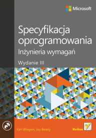 Title: Specyfikacja oprogramowania. In?ynieria wymaga?. Wydanie III, Author: Karl E Wiegers