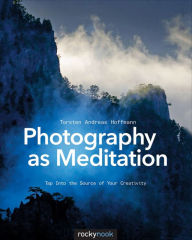 Title: Photography as Meditation: Tap Into the Source of Your Creativity, Author: Torsten Andreas Hoffmann