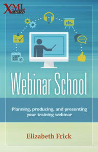 Title: Webinar School: Planning, producing, and presenting your training webinar, Author: Elizabeth Frick