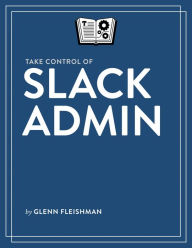 Title: Take Control of Slack Admin, Author: Glenn Fleishman