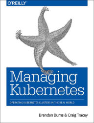 Title: Managing Kubernetes: Operating Kubernetes Clusters in the Real World, Author: Brendan Burns