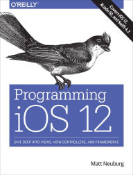 Download free books for ipad Programming iOS 12: Dive Deep into Views, View Controllers, and Frameworks 9781492044635