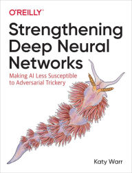 Title: Strengthening Deep Neural Networks: Making AI Less Susceptible to Adversarial Trickery, Author: Katy Warr