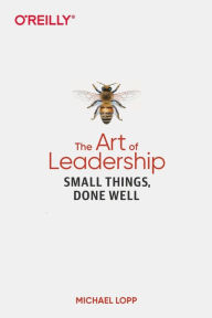 Read full books online free without downloading The Art of Leadership: Small Things, Done Well 9781492045694 English version by Michael Lopp DJVU