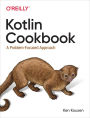 Kotlin Cookbook: A Problem-Focused Approach