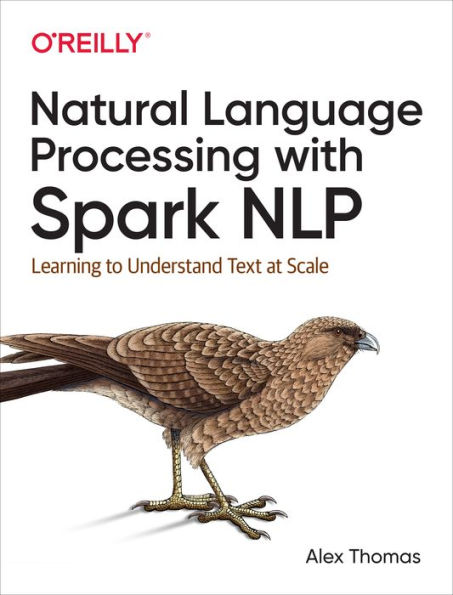 Natural Language Processing with Spark NLP: Learning to Understand Text at Scale