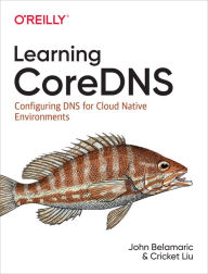 Title: Learning CoreDNS: Configuring DNS for Cloud Native Environments, Author: John Belamaric