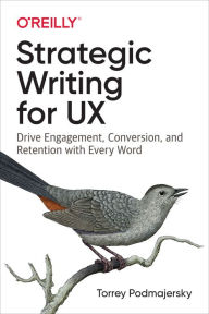 Title: Strategic Writing for UX: Drive Engagement, Conversion, and Retention with Every Word, Author: Torrey Podmajersky