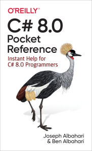 Title: C# 8.0 Pocket Reference: Instant Help for C# 8.0 Programmers, Author: Joseph Albahari