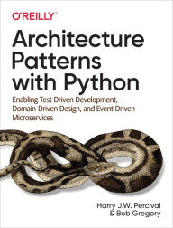 Title: Architecture Patterns with Python: Enabling Test-Driven Development, Domain-Driven Design, and Event-Driven Microservices, Author: Harry Percival