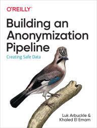 Title: Building an Anonymization Pipeline: Creating Safe Data, Author: Luk Arbuckle