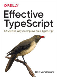 Title: Effective TypeScript: 62 Specific Ways to Improve Your TypeScript, Author: Dan Vanderkam