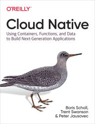 Title: Cloud Native: Using Containers, Functions, and Data to Build Next-Generation Applications, Author: Boris Scholl