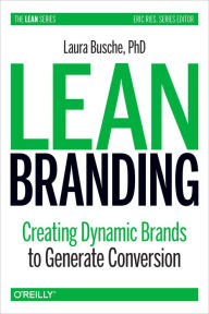 Title: Lean Branding: Creating Dynamic Brands to Generate Conversion, Author: Laura Busche