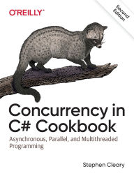 Title: Concurrency in C# Cookbook: Asynchronous, Parallel, and Multithreaded Programming, Author: Stephen Cleary