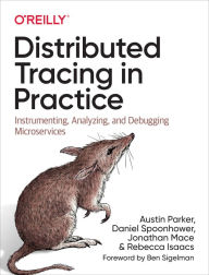 Title: Distributed Tracing in Practice: Instrumenting, Analyzing, and Debugging Microservices, Author: Austin Parker