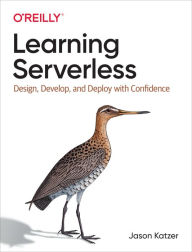 Title: Learning Serverless: Design, Develop, and Deploy with Confidence, Author: Jason Katzer