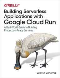 Title: Building Serverless Applications with Google Cloud Run, Author: Wietse Venema