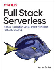 Download ebook format djvu Full Stack Serverless: Modern Application Development with React, AWS, and GraphQL FB2 in English by Nader Dabit 9781492059899