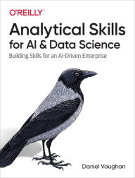 Title: Analytical Skills for AI and Data Science: Building Skills for an AI-Driven Enterprise, Author: Daniel Vaughan