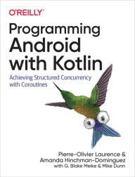 Title: Programming Android with Kotlin: Achieving Structured Concurrency with Coroutines, Author: Pierre-Olivier Laurence